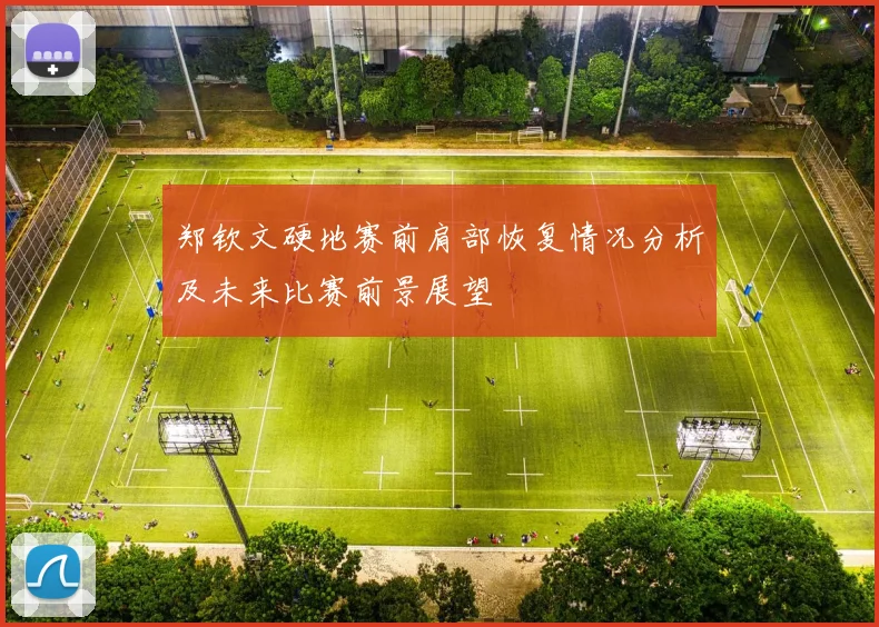 郑钦文硬地赛前肩部恢复情况分析及未来比赛前景展望