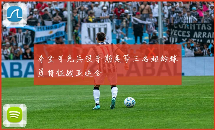 夺金可免兵役李期奕等三名超龄球员将征战亚运会